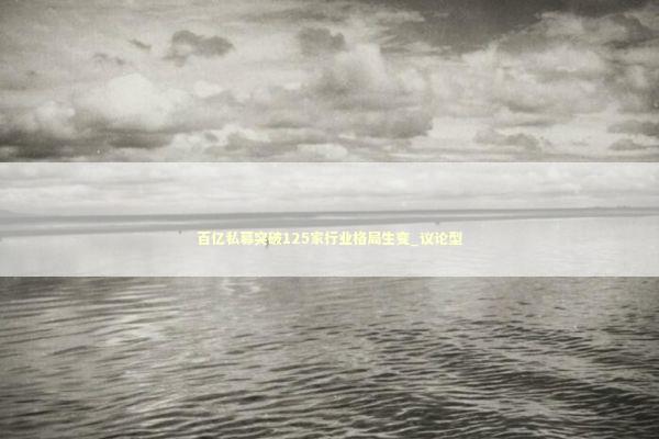 百亿私募突破125家行业格局生变_议论型