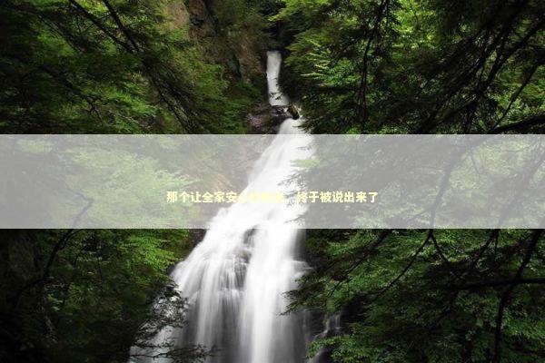 那个让全家安心的秘密，终于被说出来了 企业服务